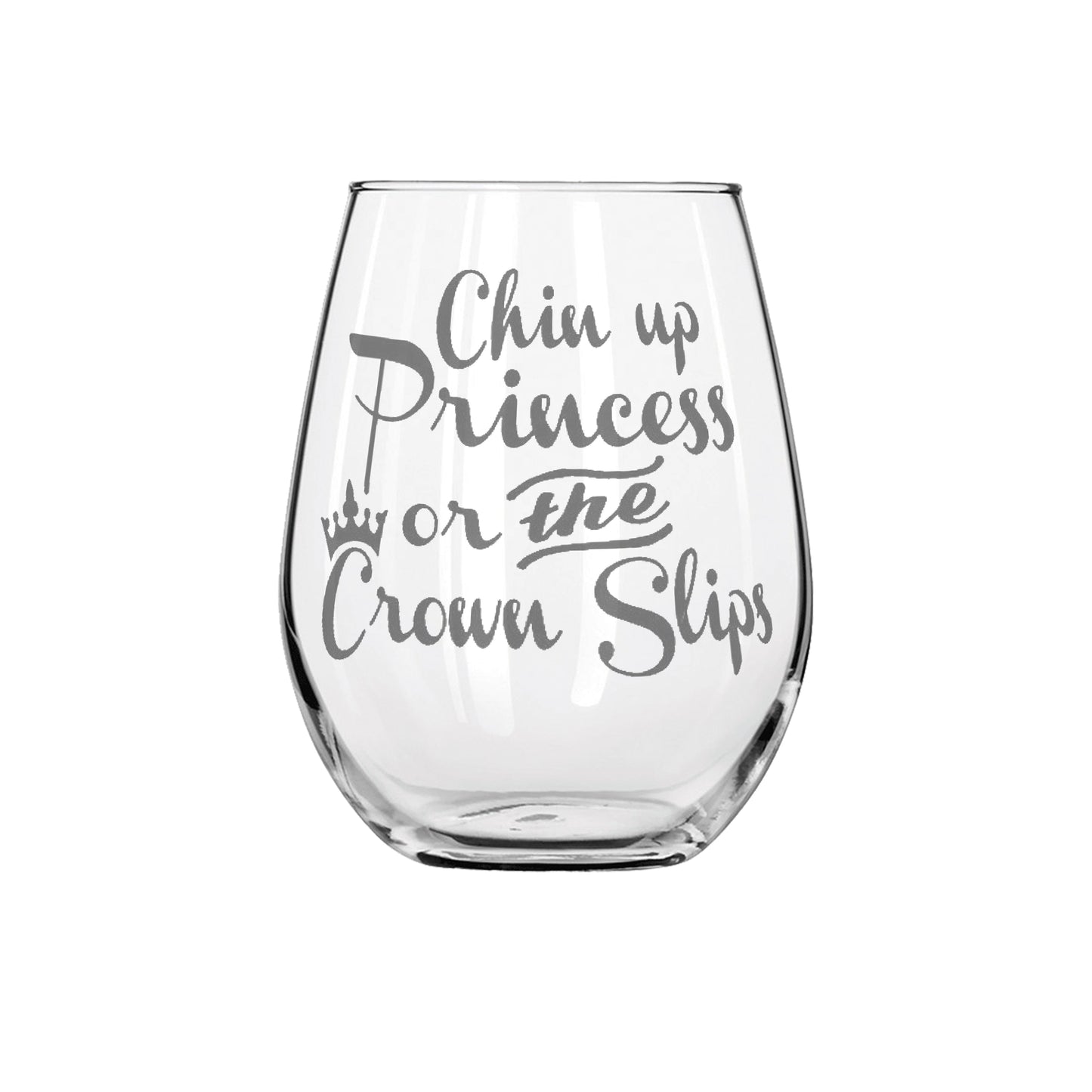 Chin Up Princess or the Crown Slips Etched Stemless Wine Glass 20.5oz - Expressive DeZien