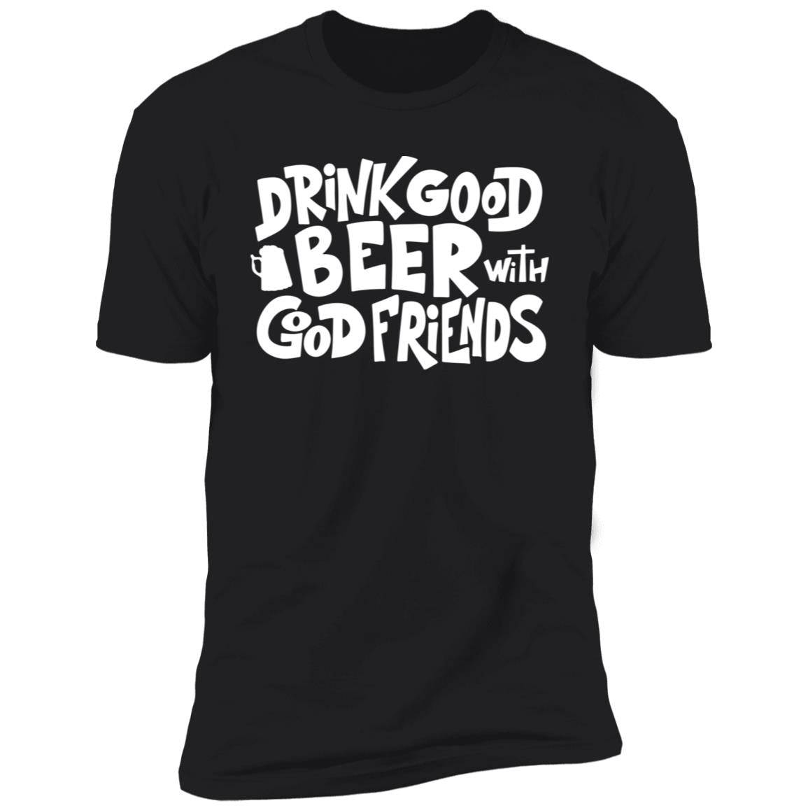 Drink Good Beer with Good Friends Premium Short Sleeve T-Shirt - Expressive DeZien