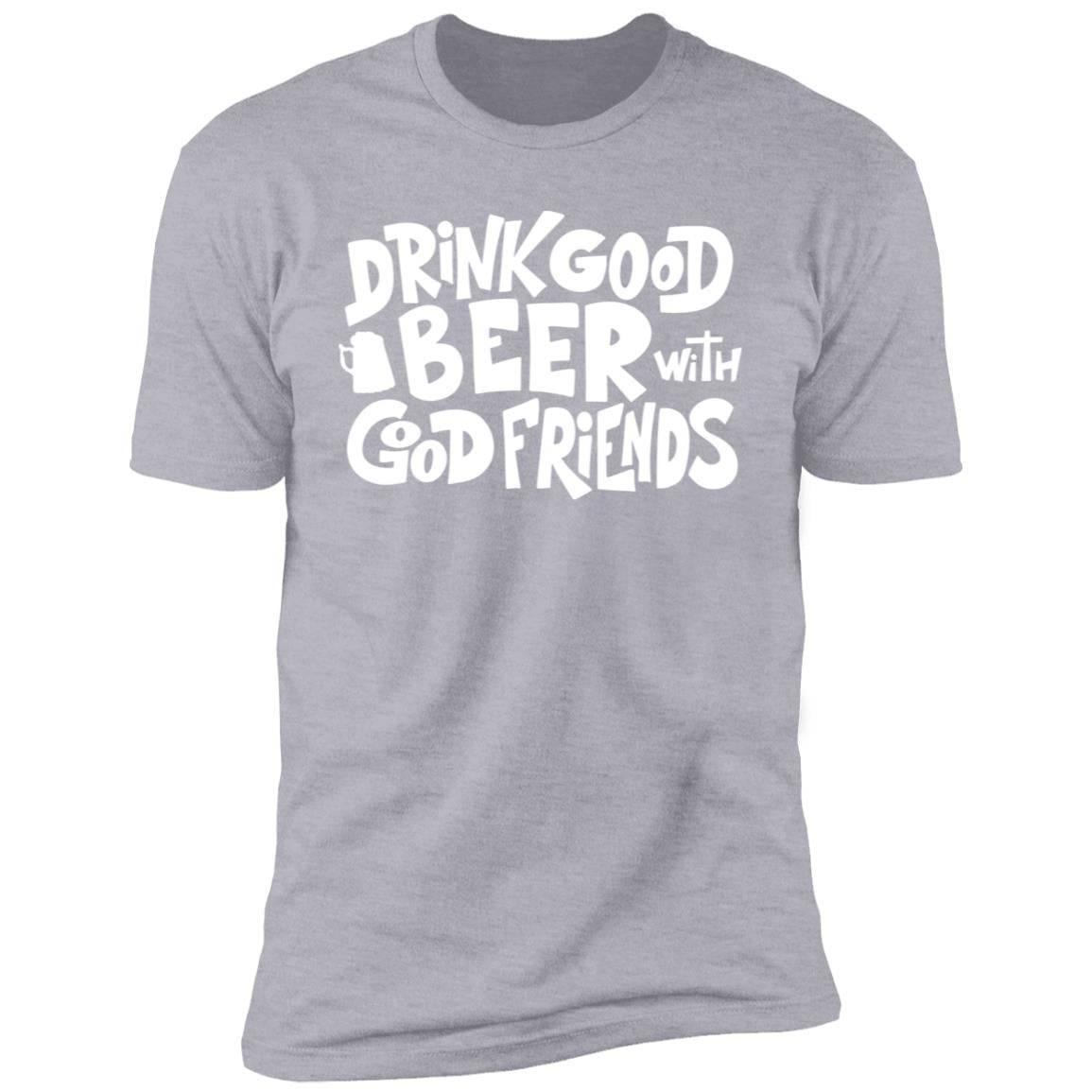 Drink Good Beer with Good Friends Premium Short Sleeve T-Shirt - Expressive DeZien