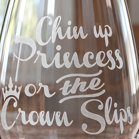 Chin Up Princess or the Crown Slips Sandblasted Stemless Wine Glass by Expressive DeZien with permanent sandblasted artwork