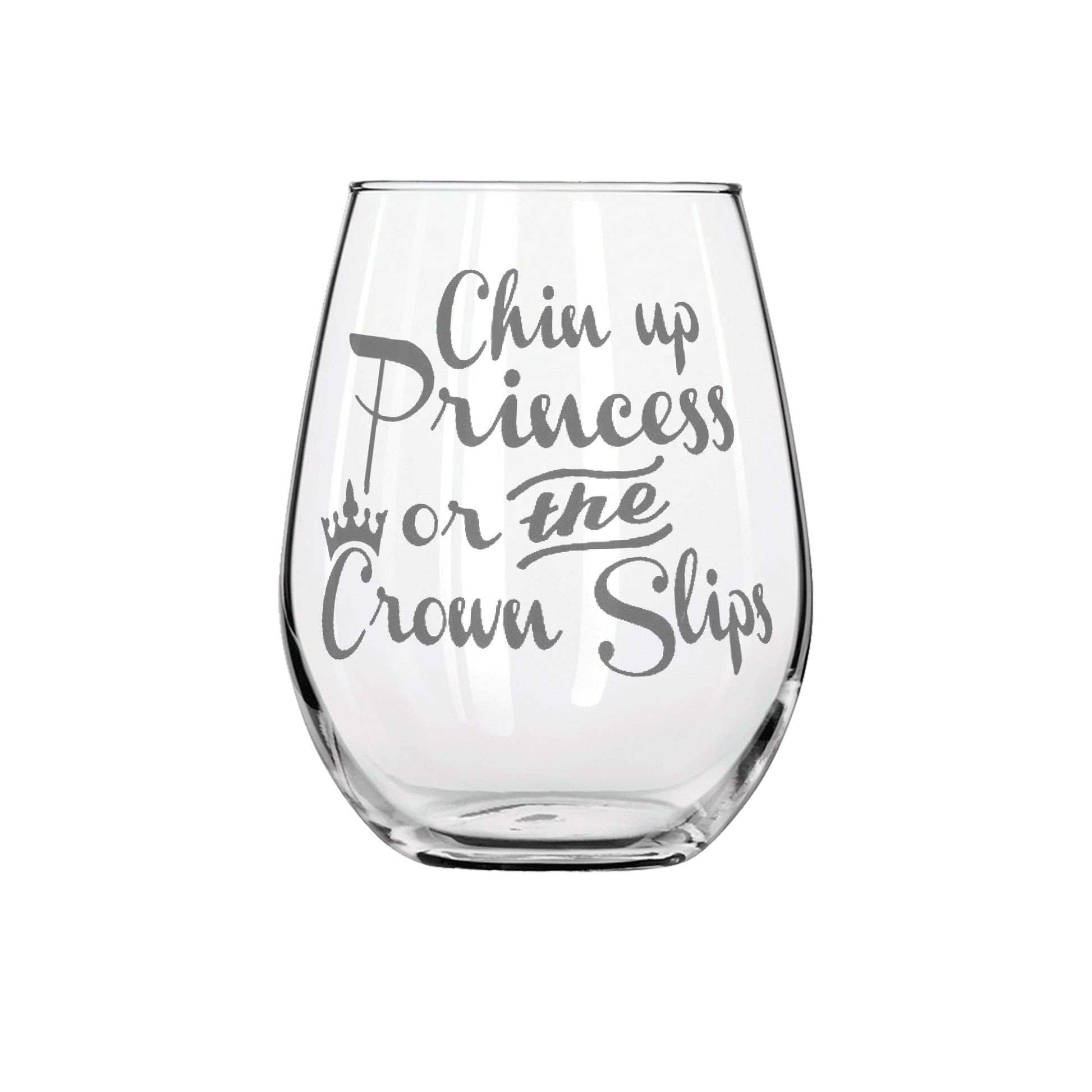 Chin Up Princess or the Crown Slips Etched Stemless Wine Glass 20.5oz - Expressive DeZien 