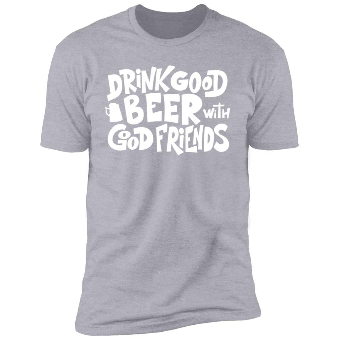 Drink Good Beer with Good Friends Premium Short Sleeve T-Shirt - Expressive DeZien 